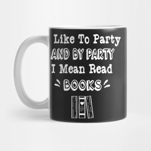 I Like To Party And By Party I Mean Read Books Mug